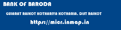 BANK OF BARODA  GUJARAT RAJKOT KOTHARIYA KOTHARIA, DIST RAJKOT  micr code